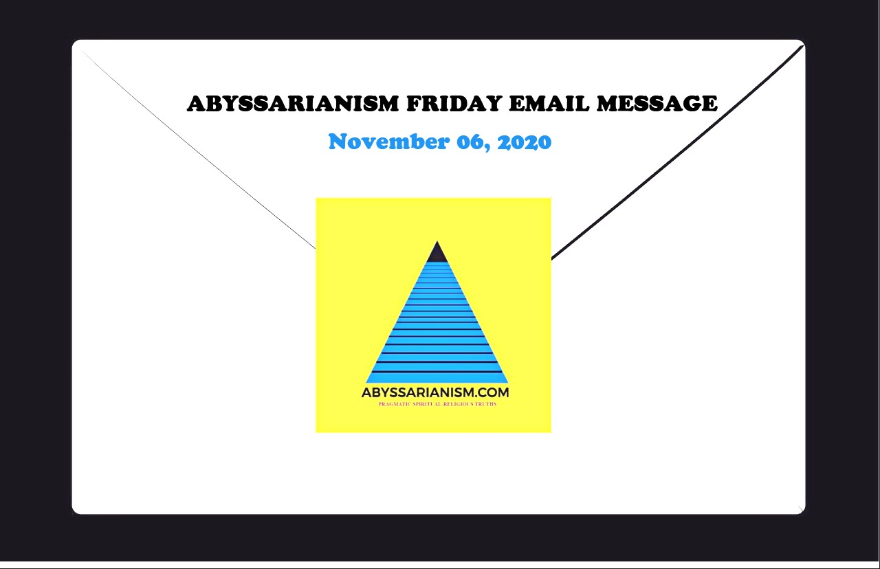 Friday’s Abyssarianism Email Message for November 6, 2020
