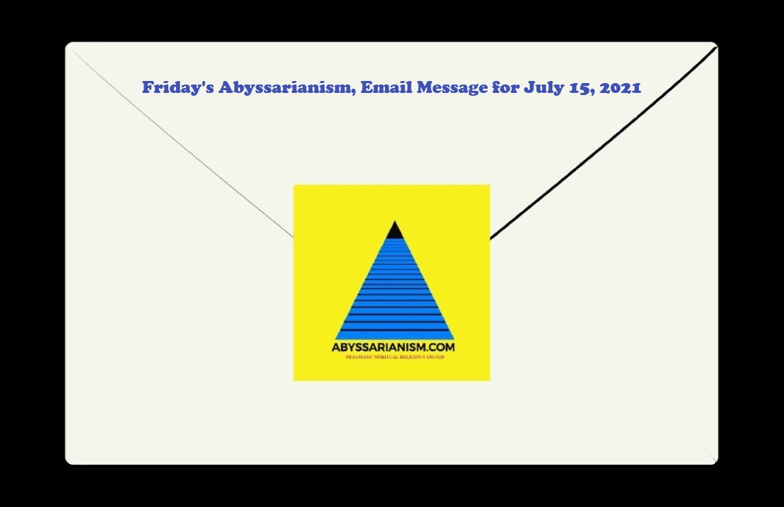 TN Friday's Abyssarianism Email Message for July 18, 2021,