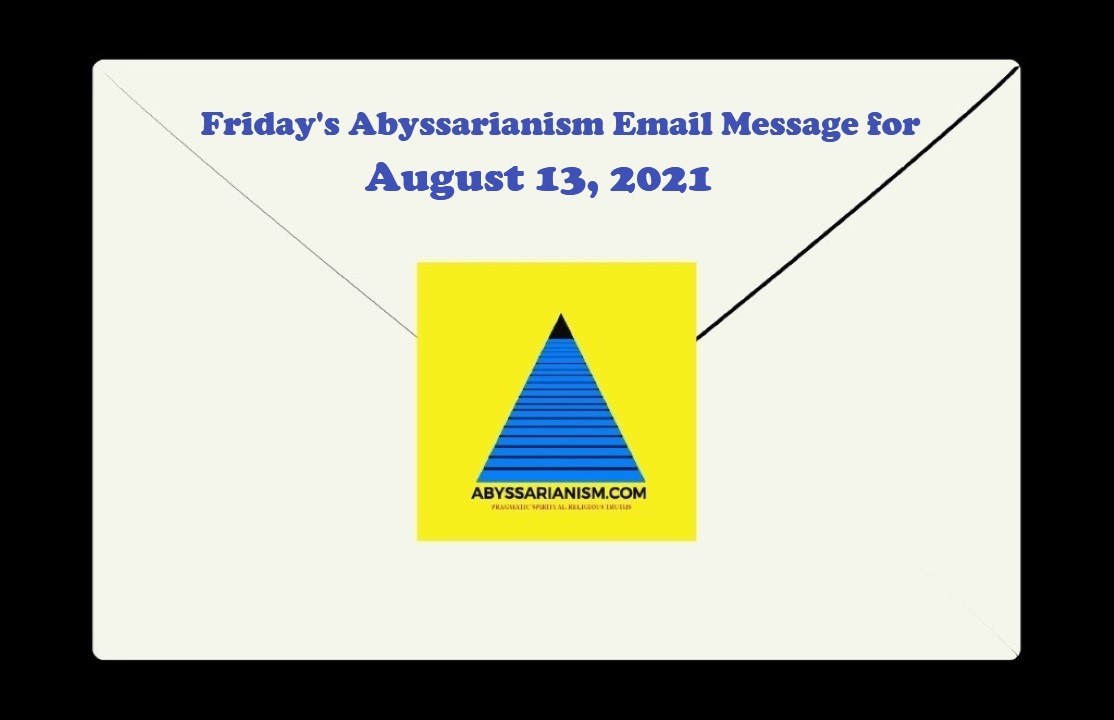 TN August 13, 2021, Friday's Abyssarianism Email Message
