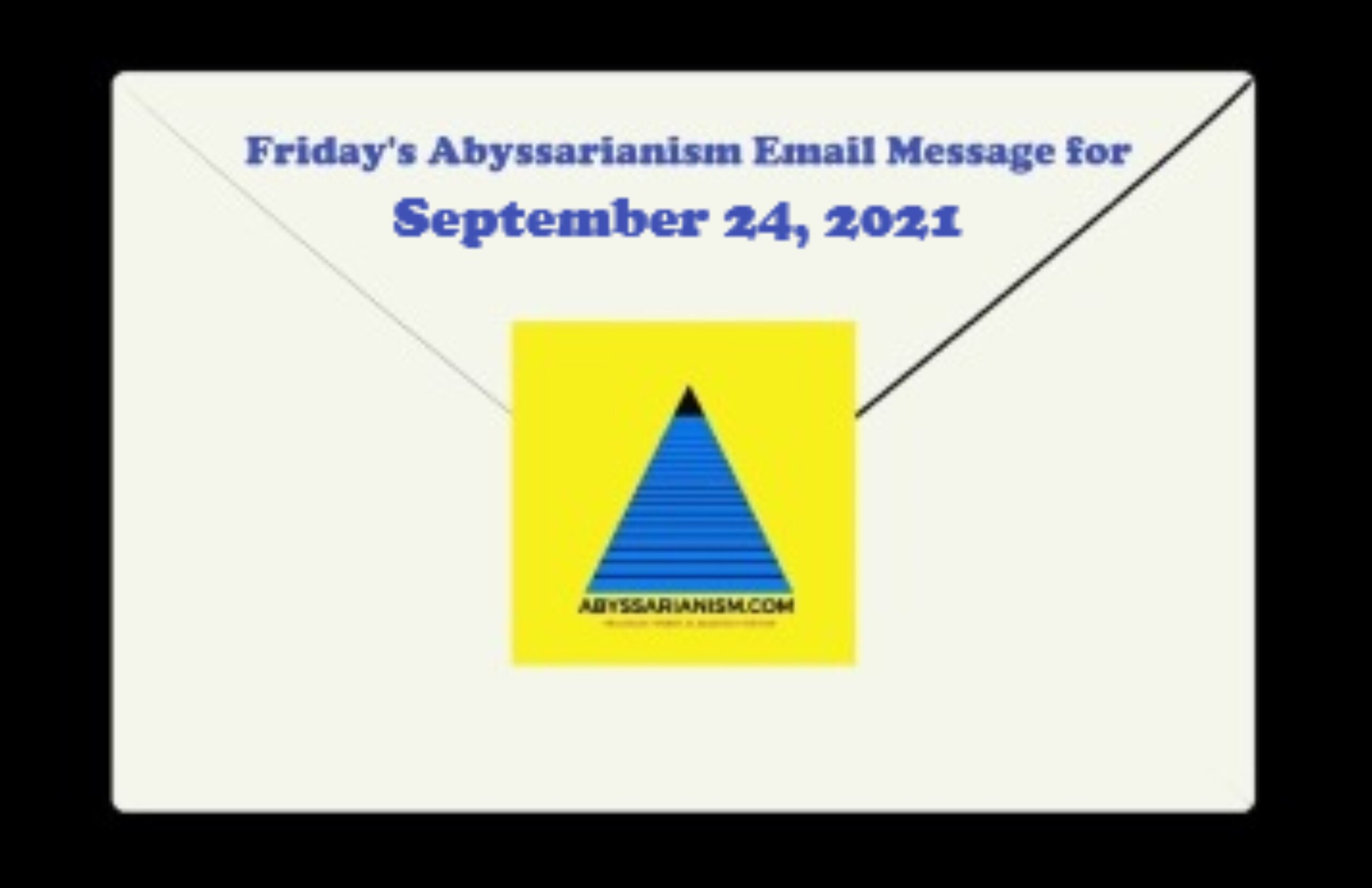 Friday’s September 24, 2021 Abyssarianism Email Message
