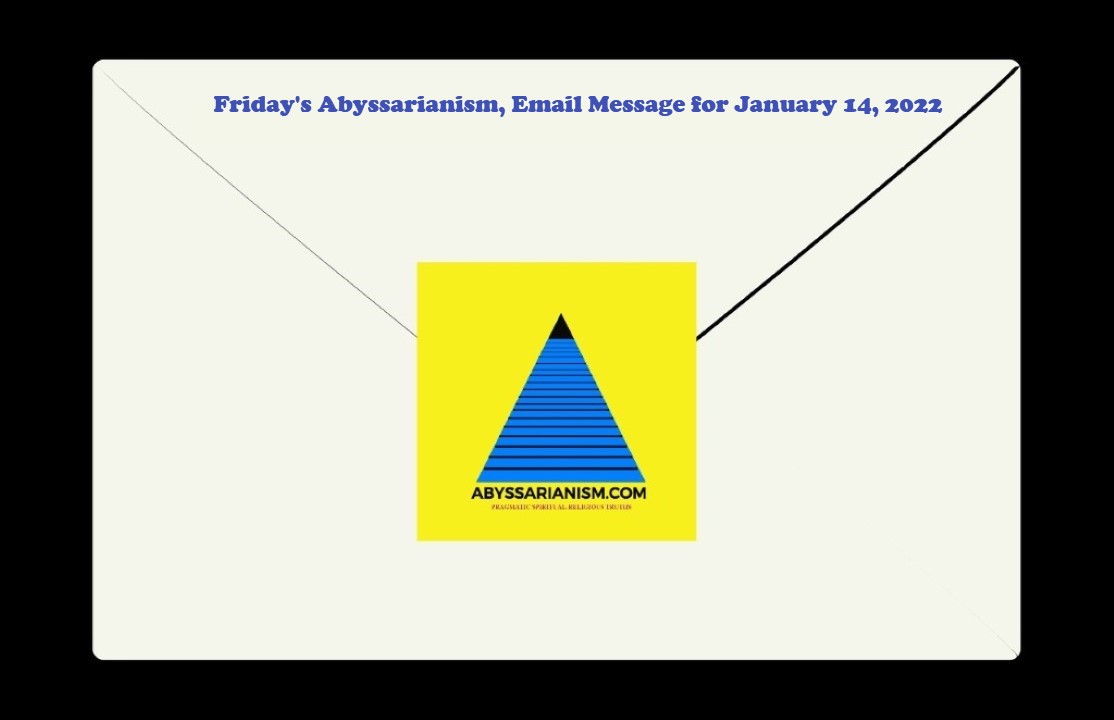 Abyssarianism Friday's Email Message for January 14, 2022